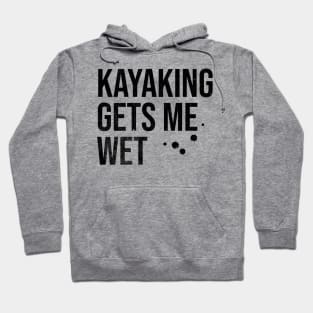 Kayaking Gets Me Wet Hoodie